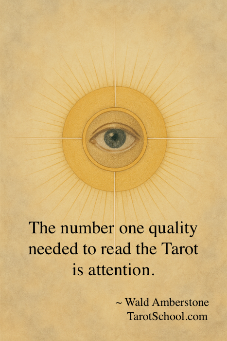 The number one quality needed to read the Tarot is attention. ~ Wald Amberstone, TarotSchool.com