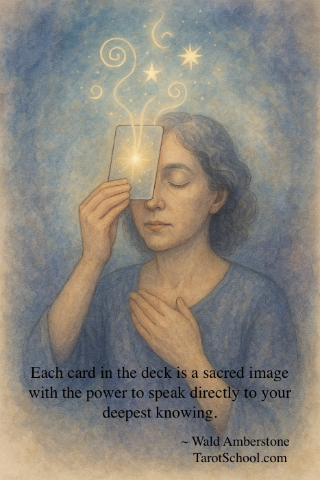 Each card in the deck is a sacred image with the power to speak directly to your deepest knowing. ~ Wald Amberstone, TarotSchool.com